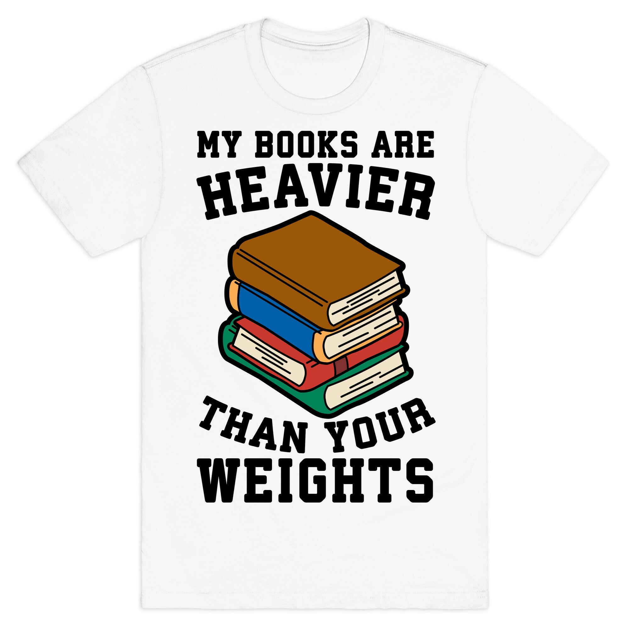 My Books Are Heavier Than Your Weights T-Shirt